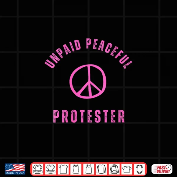 Design Womens Unpaid Peaceful Protester Shirt