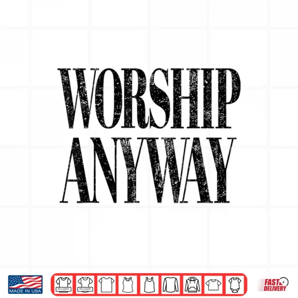 Design Worship Anyway Christian Faith Inspirational Quote Shirt