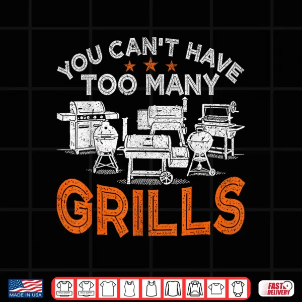 Design You Cant Have Too Many Grills BBQ Gear Grilling Shirt Shirt