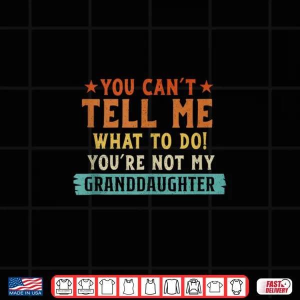 You Cant Tell Me What To Do Youre Not My Granddaughter Shirt 4 Design You Cant Tell Me What To Do Youre Not My Granddaughter Shirt
