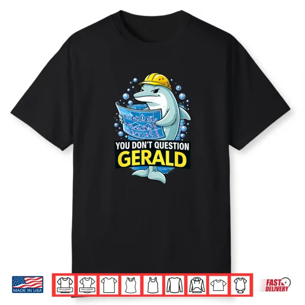 Dolphin Construction You Dont Question Gerald Graphic Shirt