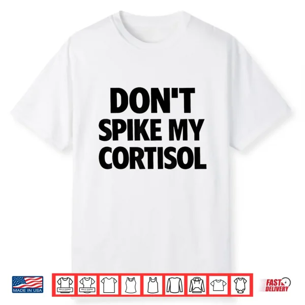 Don’T Spike My Cortisol Shirt