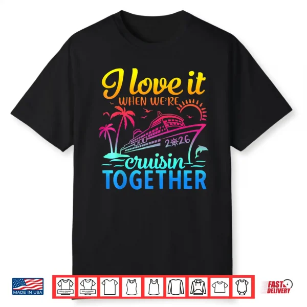 Family Cruise 2026 I Love It When We’Re Cruisin’ Together Shirt