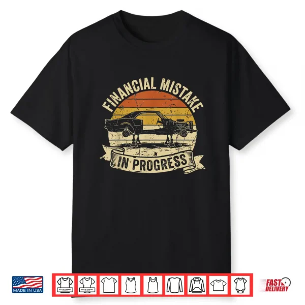 Financial Mistake In Progress Car Lover Funny Mechanic Shirt