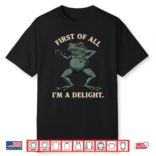 First Of All I’M A Delight Shirt Funny Frog Animl Sarcastic Shirt
