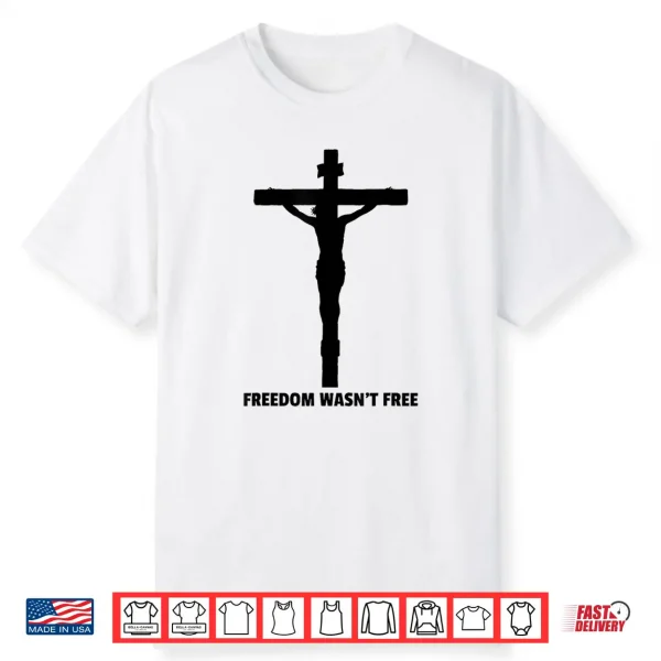 Freedom Wasn’T Free It Came At A Price Shirt