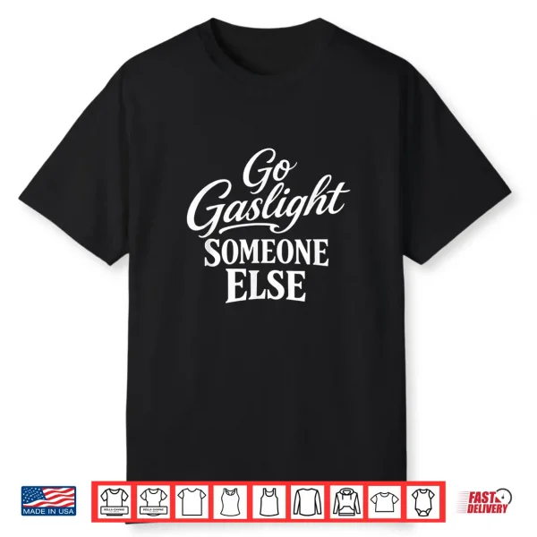 Funny Go Gaslight Someone Else Joke Sarcastic Shirt