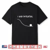 Funny Saying I Had Potential Shirt
