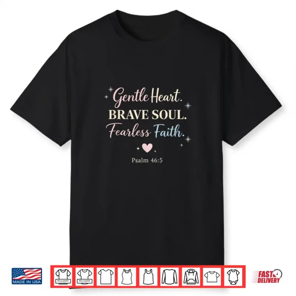 Gentle Heart Brave Soul Fearless Faith Psalm 46 5 Shirt Shirt