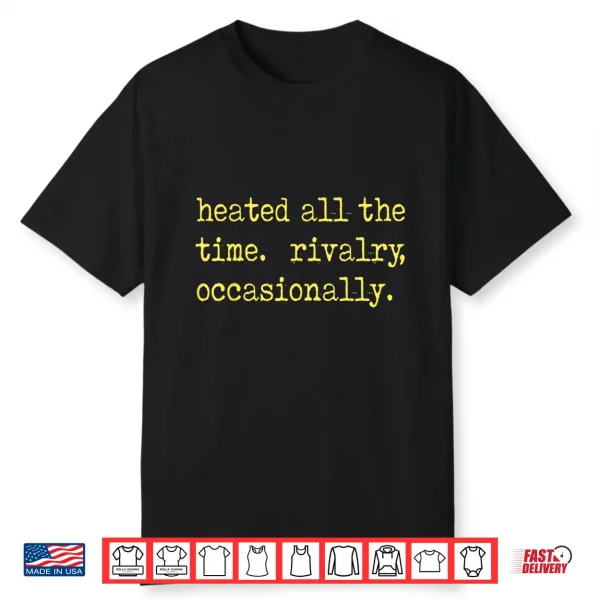 Heated All The Time Rivalry Occasionally Tee Shirt