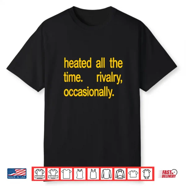 Heated All The Time Rivalry Occasionally Text Shirt