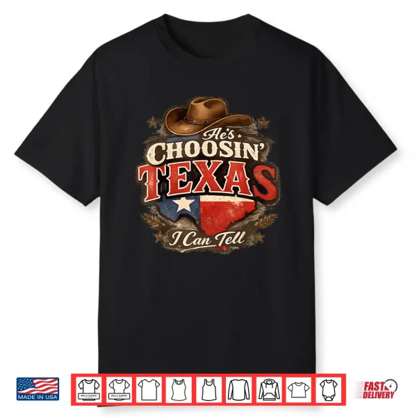 He’S Choosin’ Texas I Can Tell Shirt