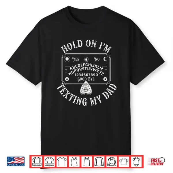 Hold On I’M Texting My Dad Ouija Board Funny Shirt
