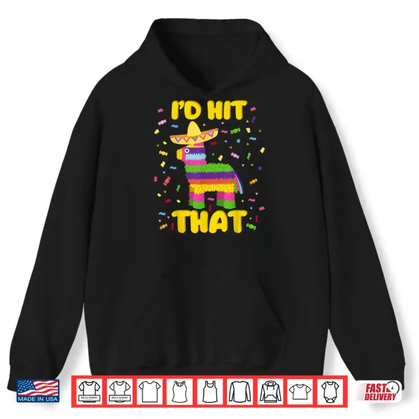 Cinco De Mayo Party Shirt I'D Hit That Pinatas Shirt 1 Hoodie Cinco de Mayo Party Shirt Id Hit That Pinatas Shirt