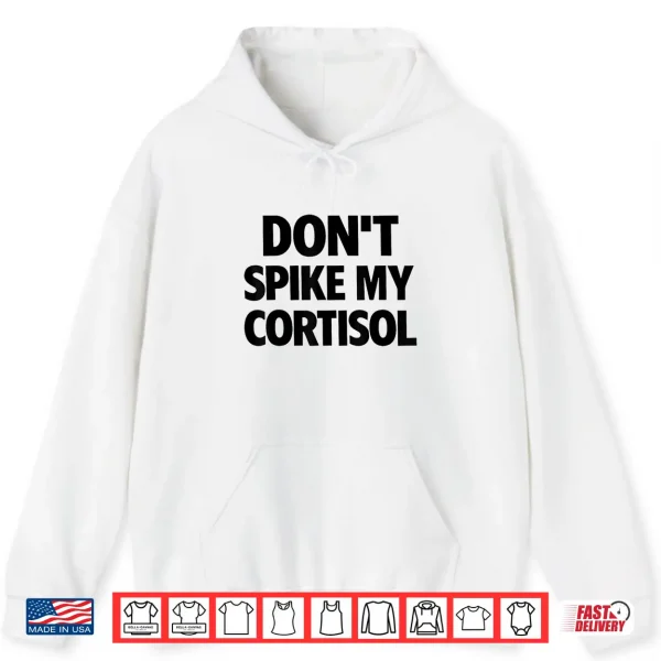 Hoodie Dont Spike My Cortisol Shirt