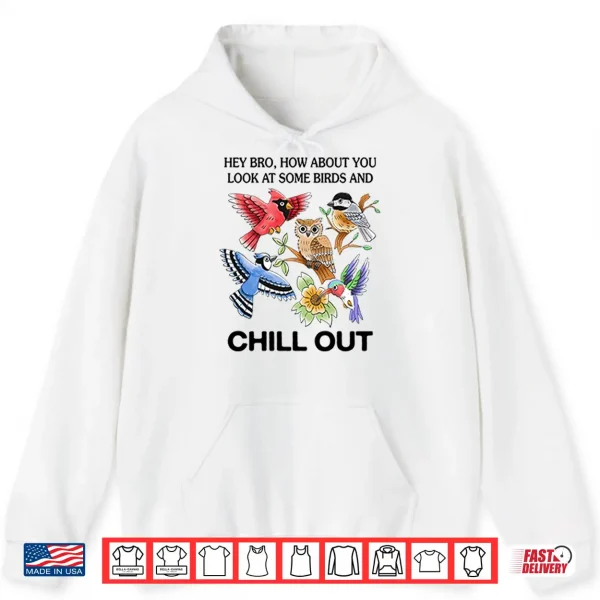 Hey Bro How About You Look At Some Birds And Chill Out Shirt 1 Hoodie Hey Bro How About You Look At Some Birds And Chill Out Shirt