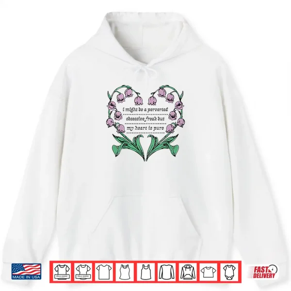 Hoodie I Might Be A Perverted Obsessive Freak But My Heart Is Pure Shirt