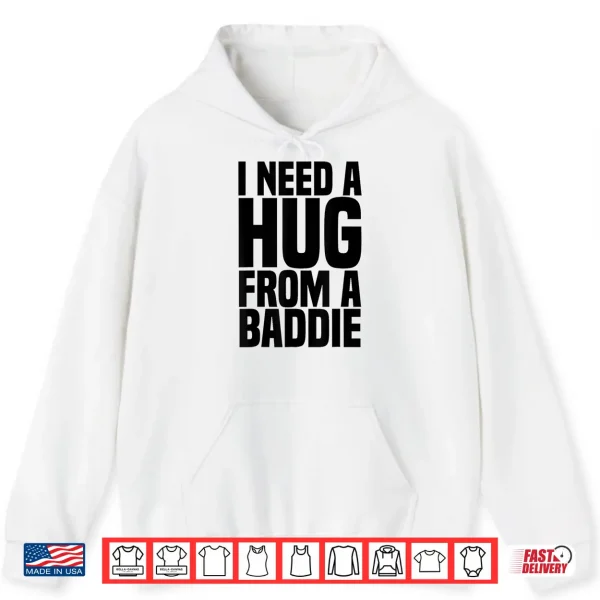 I Need A Hug From A Baddie Shirt 1 Hoodie I Need A Hug From A Baddie Shirt