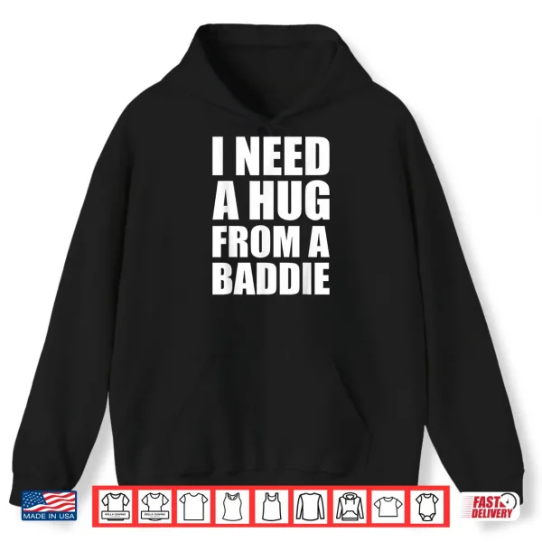 Hoodie I Need a Hug from a Baddie Sarcastic Attitude Shirt