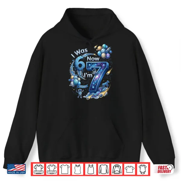 I Was 6 Now I'M 7 7Th Birthday 67 Astronaut Space Boy Shirt 1 Hoodie I was 6 Now Im 7 7th Birthday 67 Astronaut Space Boy Shirt