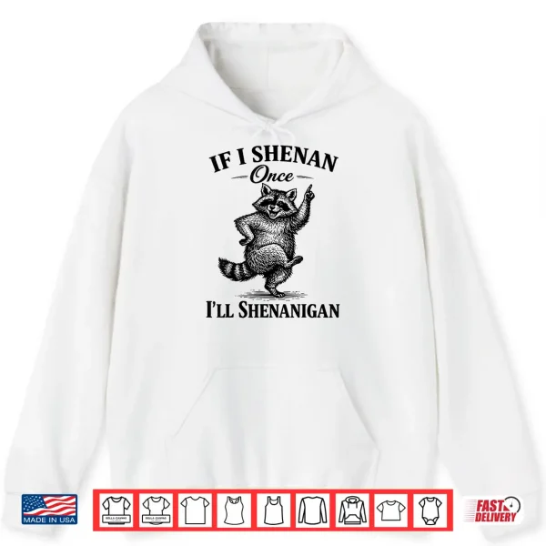 Hoodie If I Shenan Once Ill Shenanigan Patricks Day Raccoon Shirt