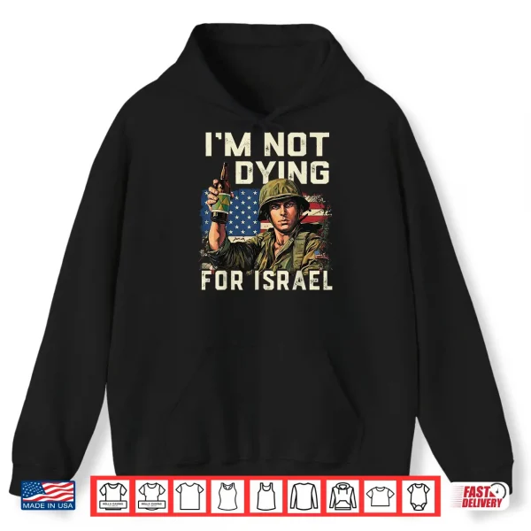 Hoodie Im Not Dying for Israel Political USA Flag No Wars No Kings Shirt