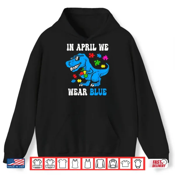 Hoodie In April We Wear Blue Autism Awareness Dino T Rex Dinosaur Shirt