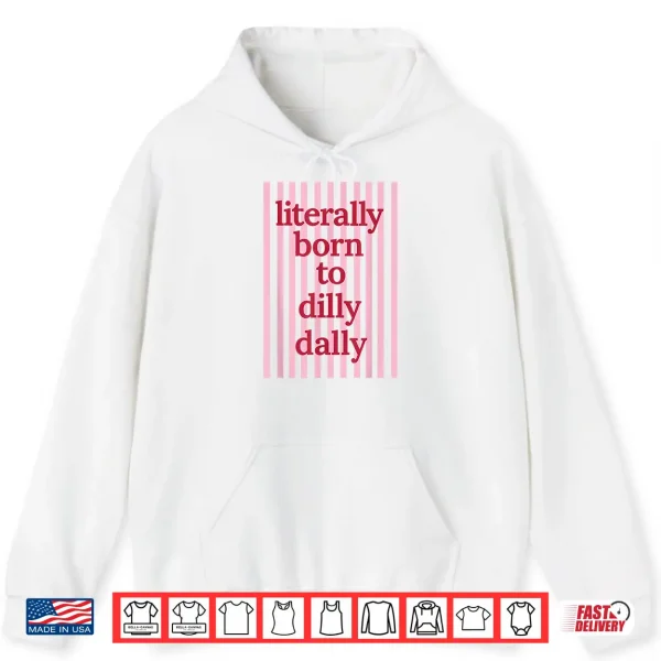 Hoodie Literally Born to Dilly Dally Funny Lazy Humor Shirt