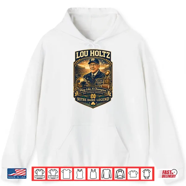 Hoodie Lou Holtz Notre Dame Legend Play Like A Champion Shirt