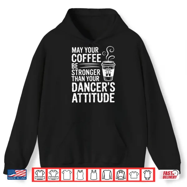May Your Coffee Be Stronger Than You Dancer'S Attitude Funny Shirt 1 Hoodie May Your Coffee Be Stronger Than You Dancers Attitude Funny Shirt