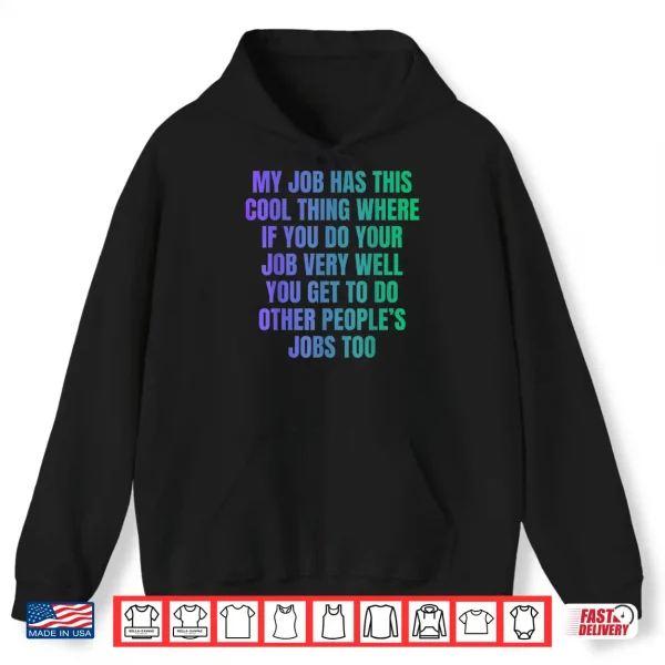 Hoodie My Job Has This Cool Thing Doing Other Peoples Job Shirt