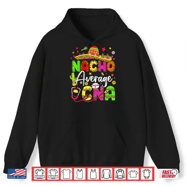 Nacho Average Cna Cinco De Mayo Fiesta Mexican Nursing Shirt 1 Hoodie Nacho Average CNA Cinco De Mayo Fiesta Mexican Nursing Shirt