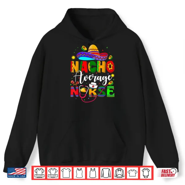 Hoodie Nacho Average Nurse Cinco De Mayo Fiesta Mexican Nursing Shirt