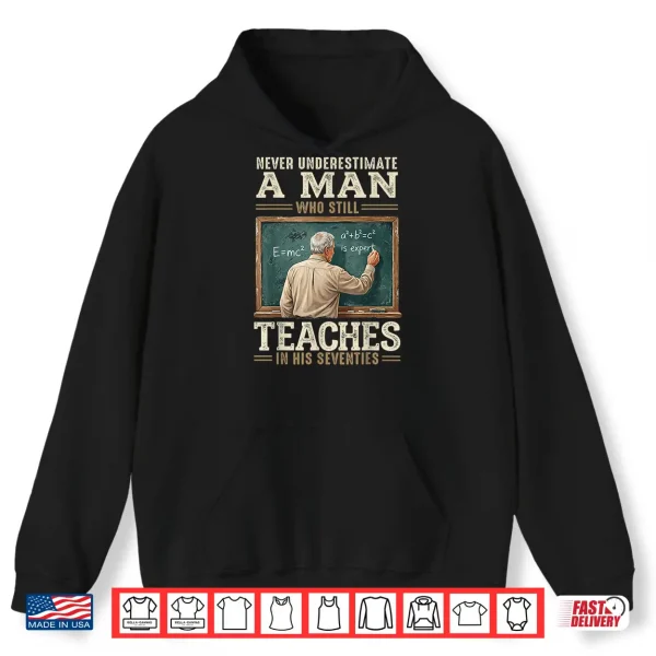 Never Underestimate Man Who Still Teaches In His Seventies Shirt 1 Hoodie Never Underestimate Man Who Still Teaches in His Seventies Shirt