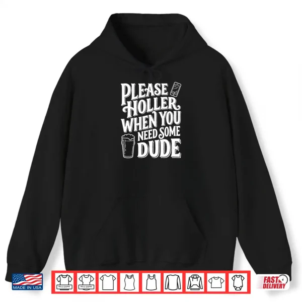 Hoodie Please Holler When You Need Some Dude Funny Beer Phone Premium Tri Blend Shirt