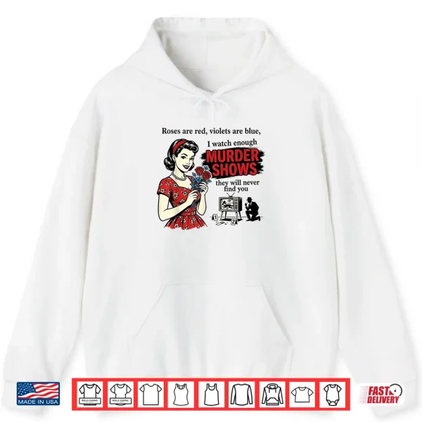 Roses Are Red I Watch Enough Murder Shows Funny Sarcastic Shirt 1 Hoodie Roses are Red I Watch Enough Murder Shows Funny Sarcastic Shirt