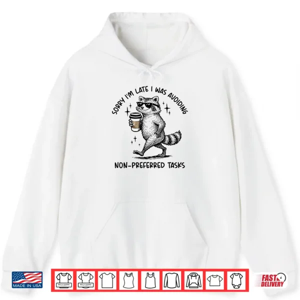 Hoodie Sorry Im Late I was Avoiding Non Preferred Tasks Raccoon Shirt