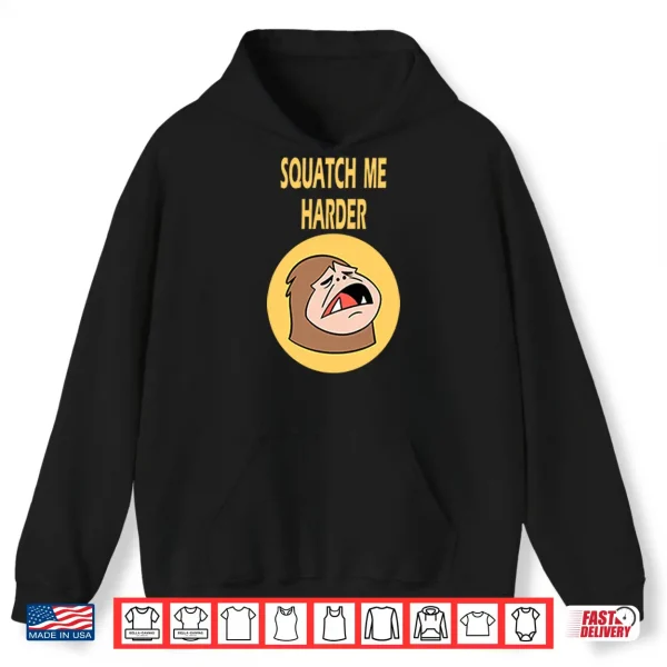 Squatch Me Harder Funny Bigfoot Meme Shirt 1 Hoodie Squatch Me Harder Funny Bigfoot Meme Shirt