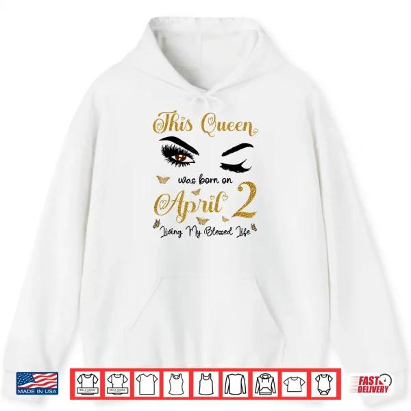 This Queen Was Born On April 2 Living My Blessed Life Shirt 1 Hoodie This Queen was Born On April 2 Living My Blessed Life Shirt