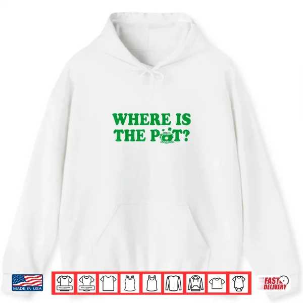 Hoodie Where is The Pot Gold Shamrock St Patricks Day Lucky Clover Shirt