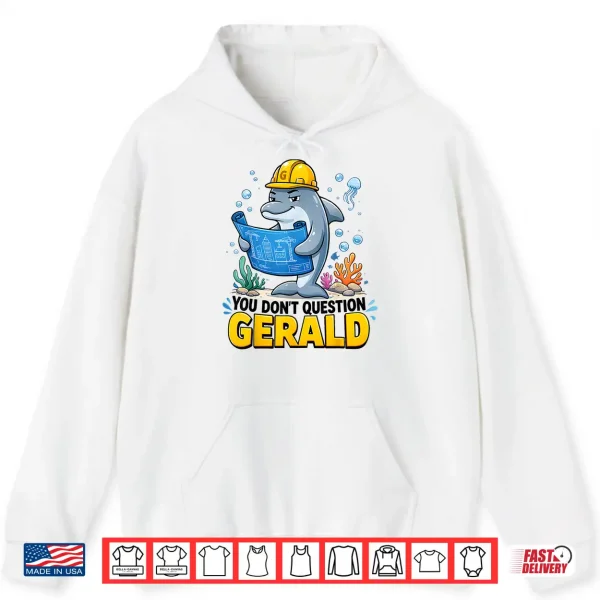 You Don'T Question Gerald Funny The Dolphin Foreman Shirt 1 Hoodie You Dont Question Gerald Funny The Dolphin Foreman Shirt