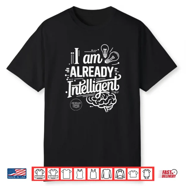 I Am Already Intelligent Ai Shirt