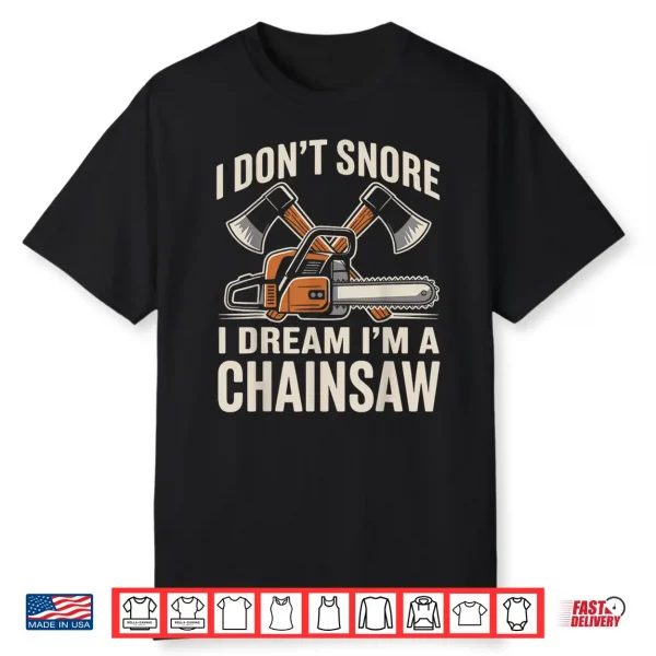 I Dont Snore I Dream Im A Chainsaw Funny Lumberjack Shirt