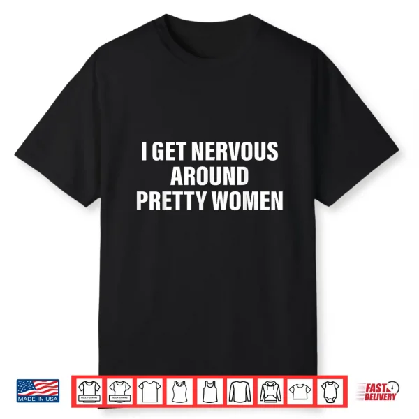 I Get Nervous Around Pretty Women Social Anxiety Quote Shirt
