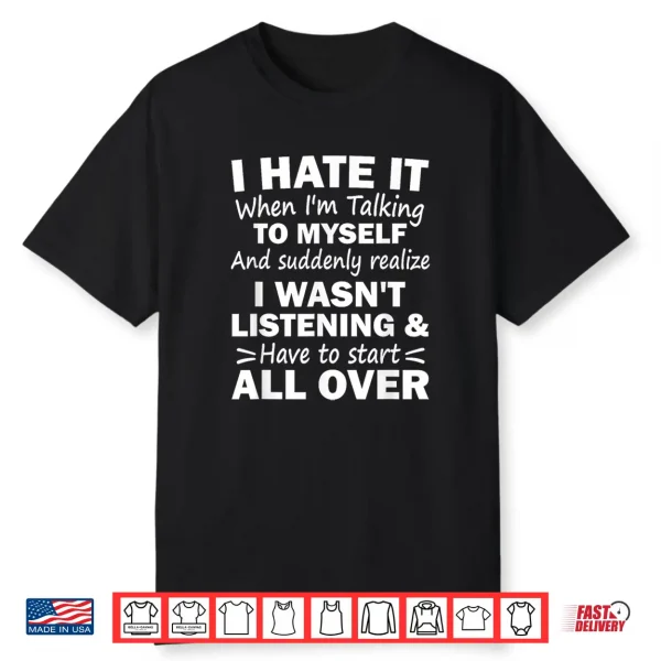 I Hate It When Im Talking To Myself And Suddenly Realize Shirt