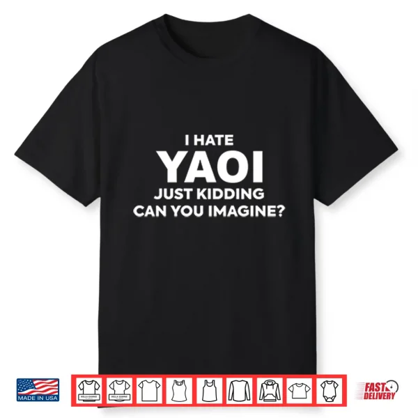I Hate Yaoi Just Kidding Can You Imagine Shirt