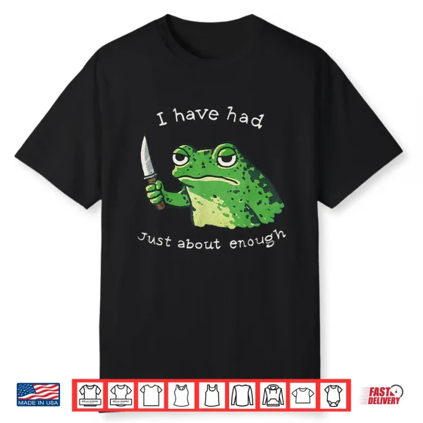 I Have Had Just About Enough Impatient Frog Meme Humor Shirt