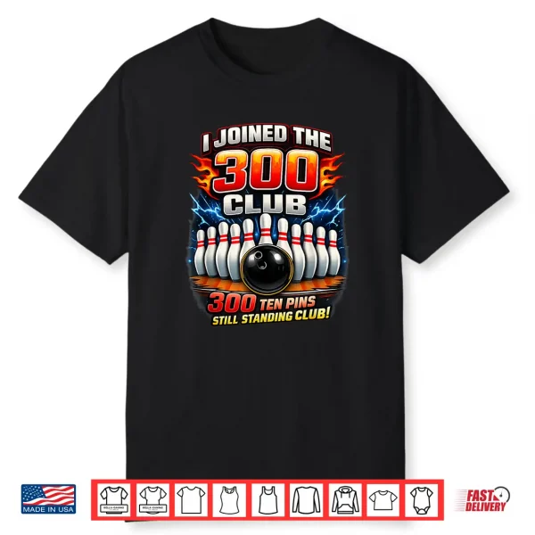 I Joined 300 Club Ten Pins Still Standing Funny Bowling Shirt