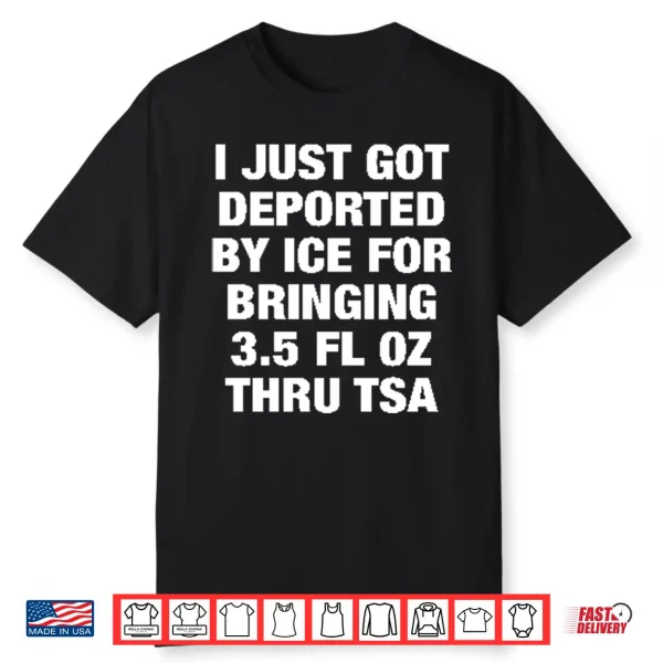 I Just Got Deported By Ice For Bringing 3.5 Fl Oz Thru Tsa Shirt