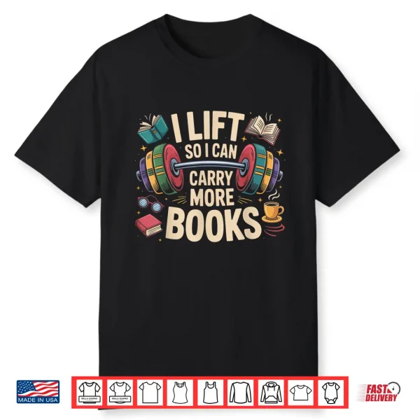 I Lift So I Can Carry More Books Reading Humor Gyming Shirt